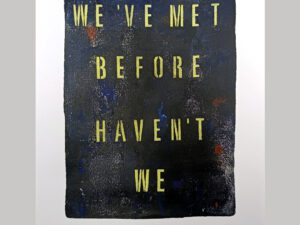 WE MET BEFORE HAVEN'T WE MONOPRINT