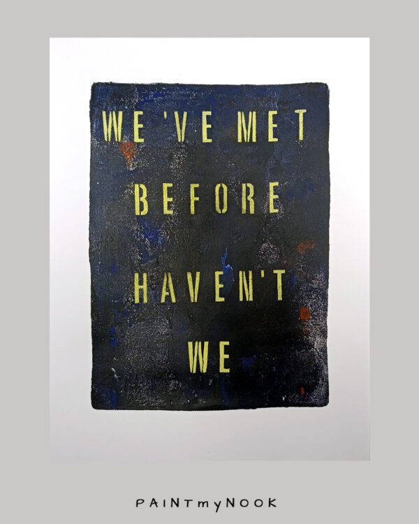 WE MET BEFORE HAVEN'T WE MONOPRINT
